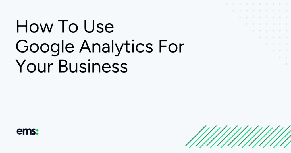 How To Use Google Analytics For Your Business